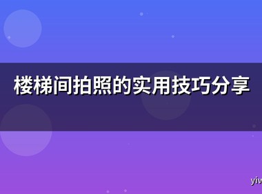 楼梯间拍照的实用技巧分享