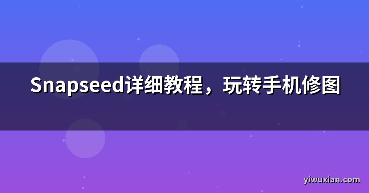 Snapseed详细教程，玩转手机修图