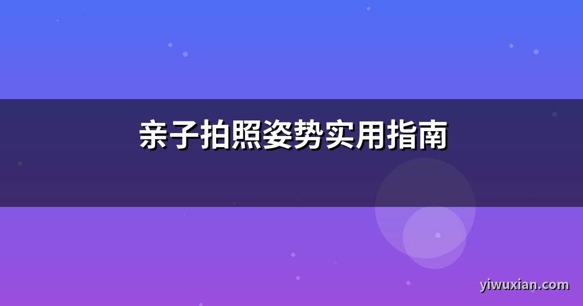 亲子拍照姿势实用指南