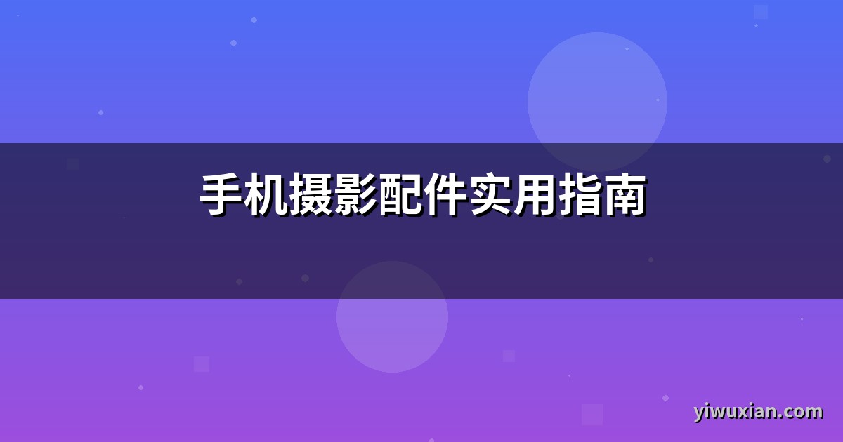 手机摄影配件实用指南