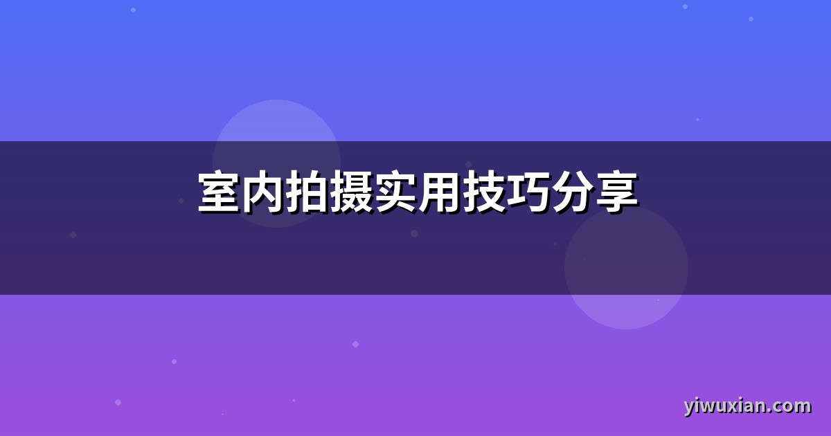 室内拍摄实用技巧分享