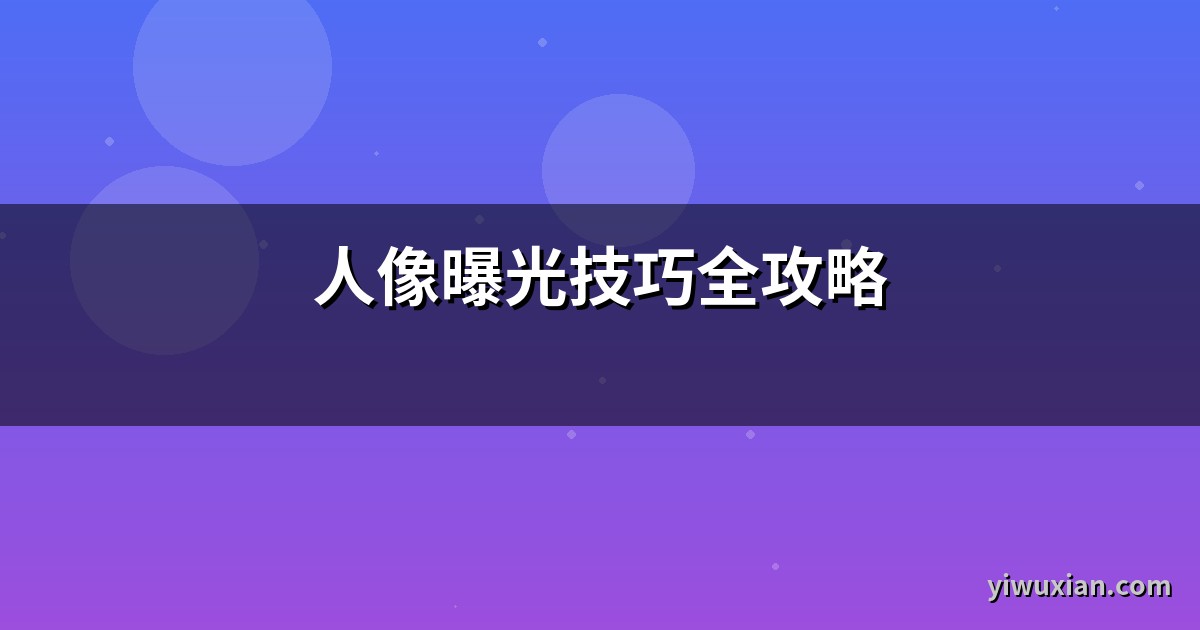 人像曝光技巧全攻略