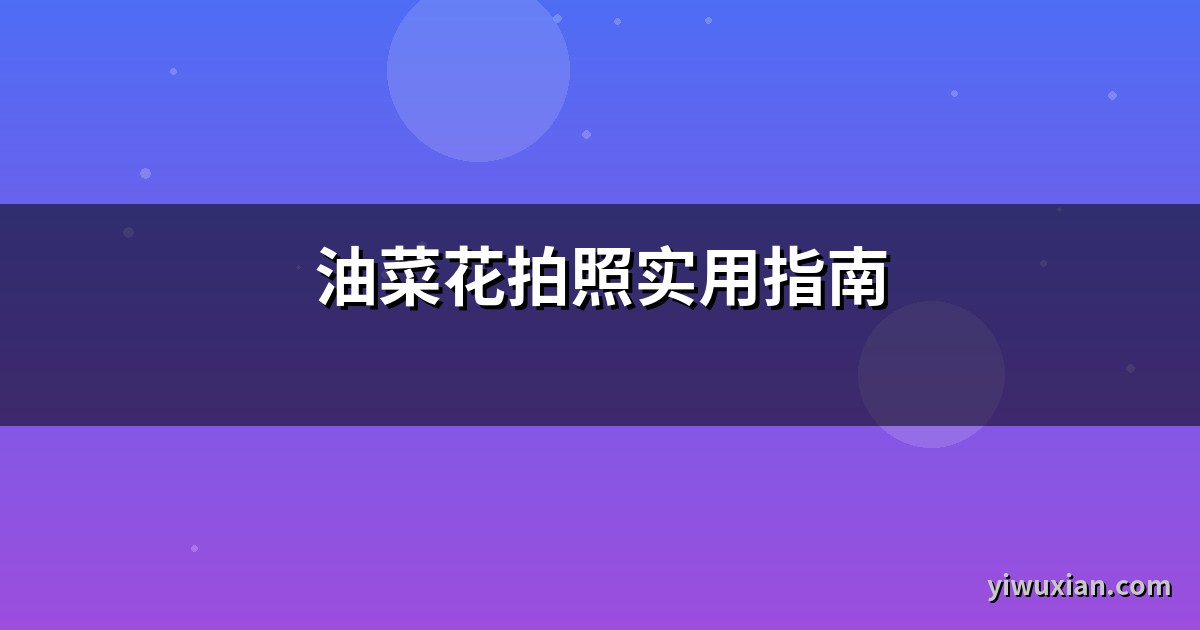 油菜花拍照实用指南