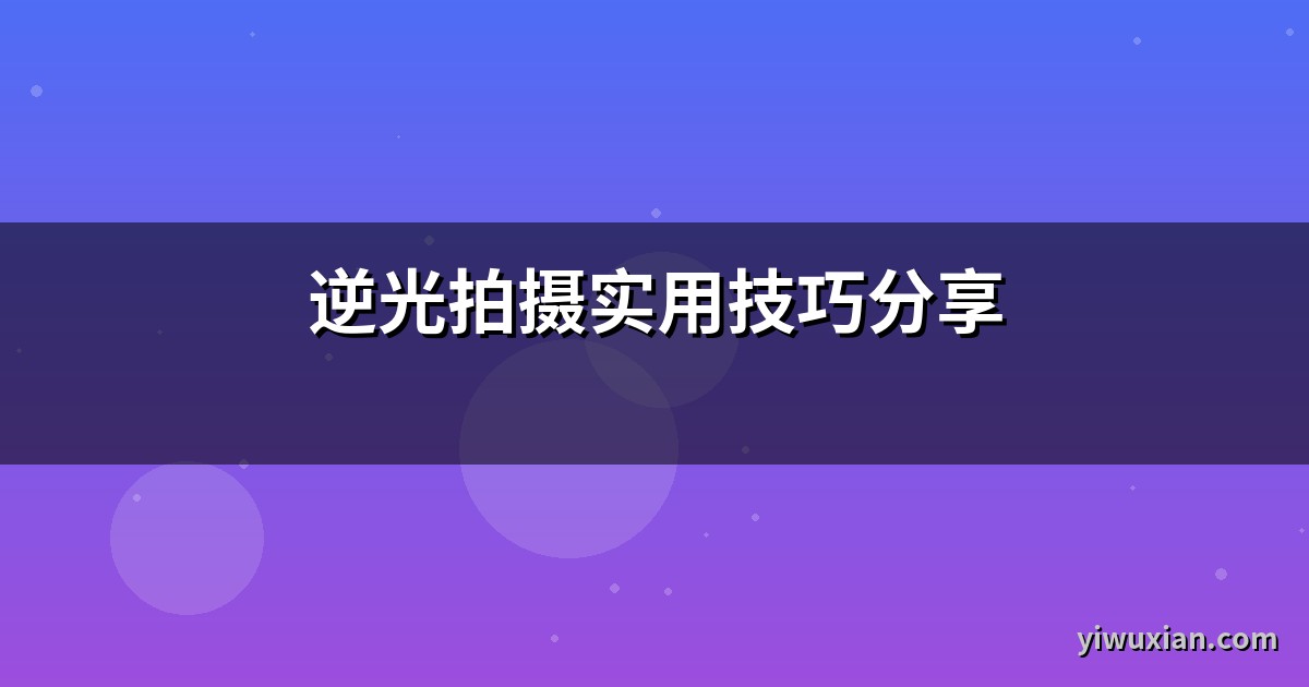 逆光拍摄实用技巧分享
