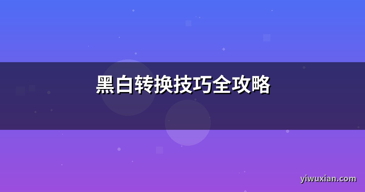 黑白转换技巧全攻略