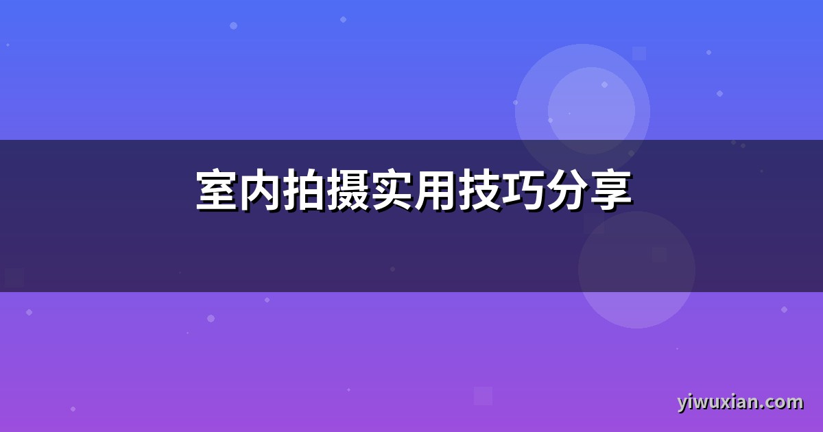 室内拍摄实用技巧分享