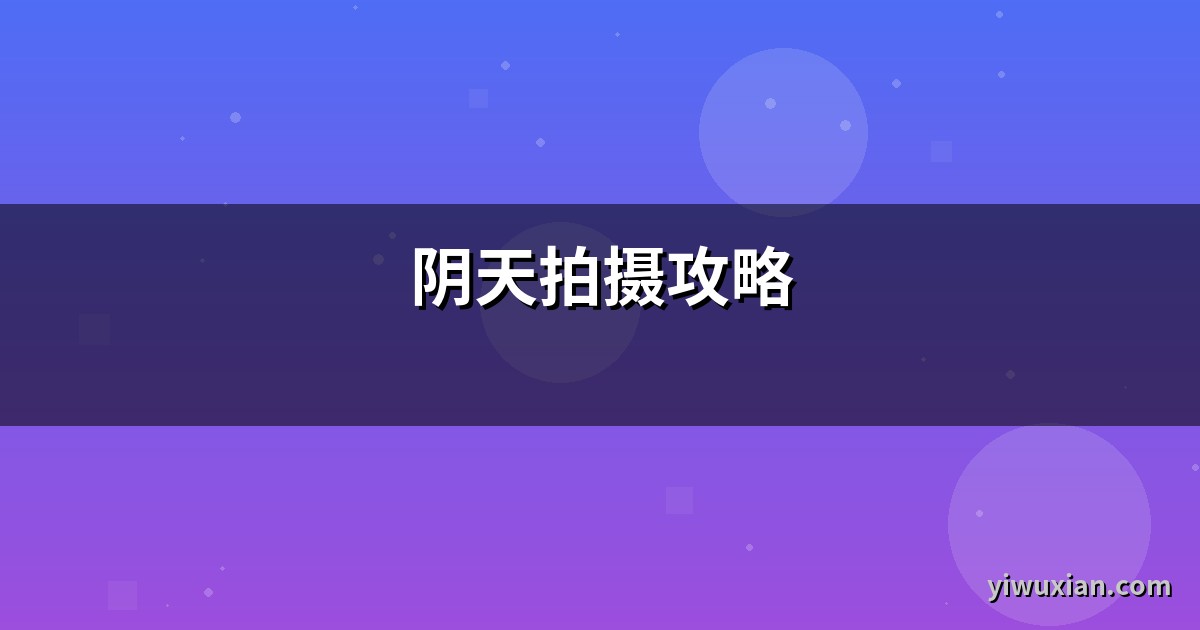 阴天拍摄攻略