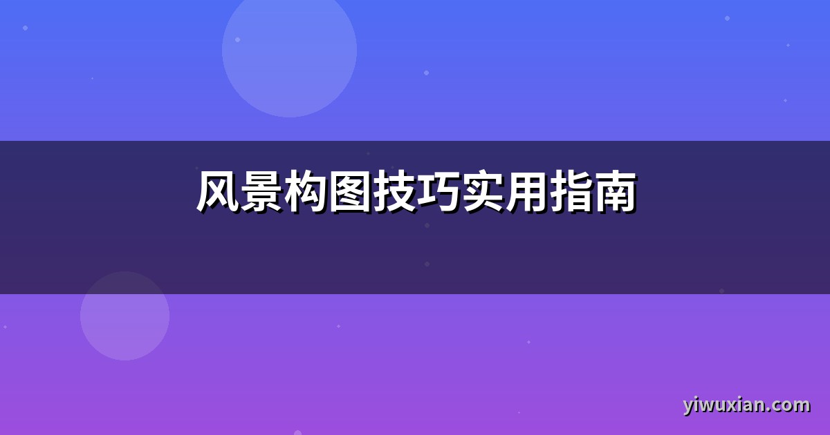 风景构图技巧实用指南