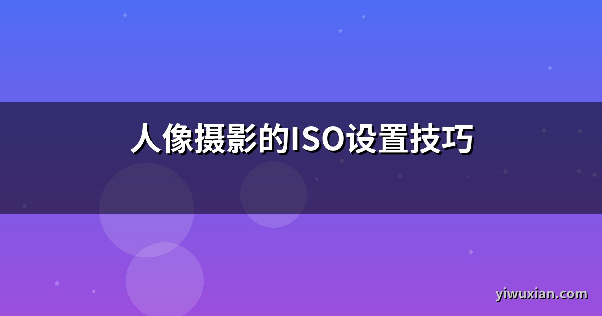 人像摄影的ISO设置技巧