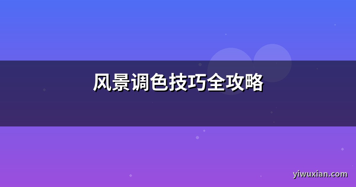 风景调色技巧全攻略